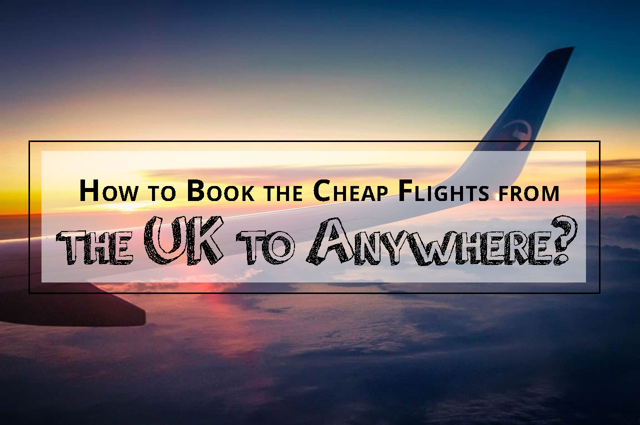 How to Book the Cheap Flights from the UK to Anywhere?