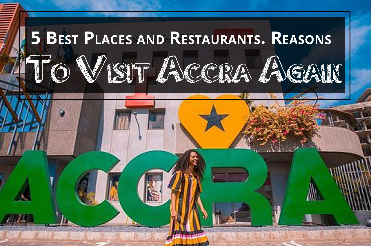 5 Best Places and Restaurants. Reasons To Visit Accra Again