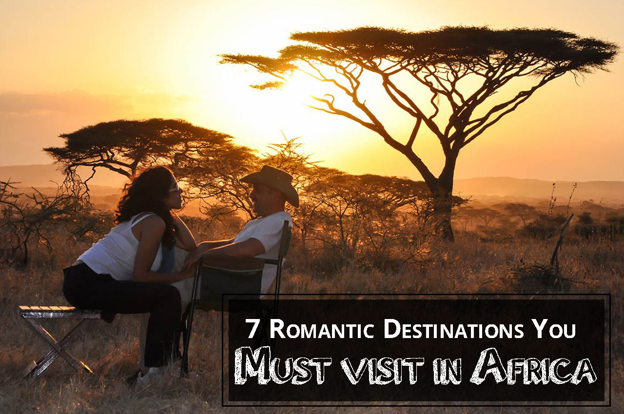 7 Romantic Destinations You MustVisit in Africa