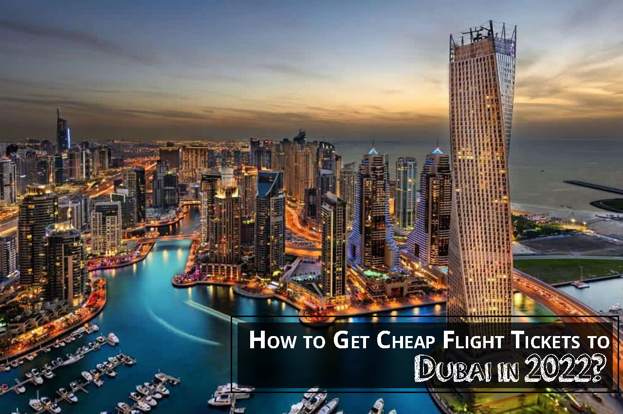 How to Get Cheap Flight Tickets to Dubai in 2022?