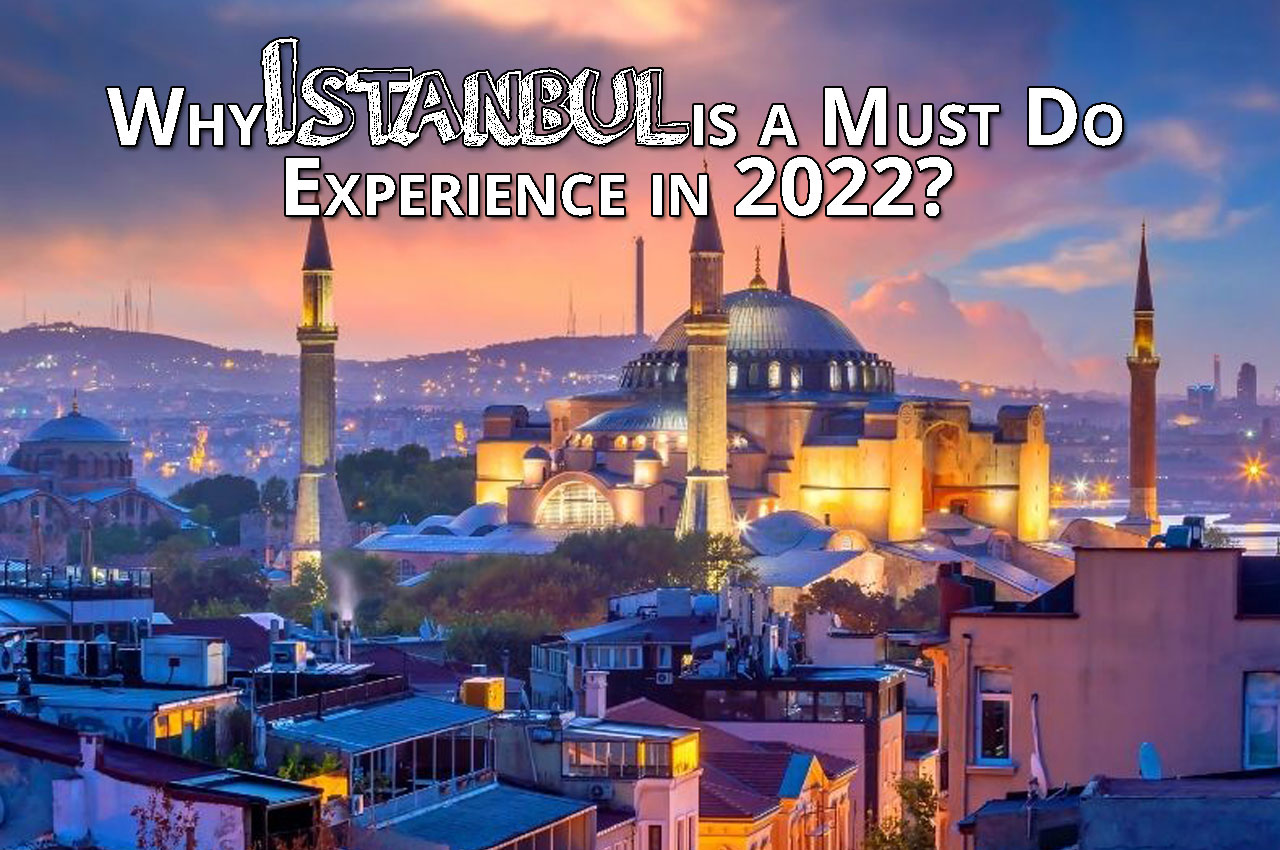 Why Istanbul is a Must Do Experience in 2022?